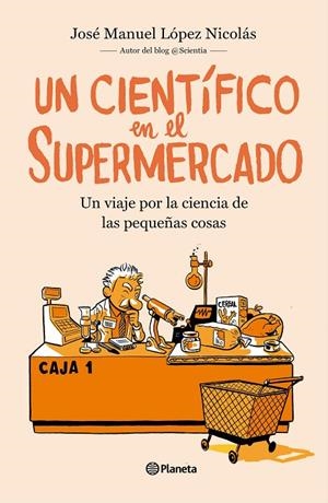 CIENTÍFICO EN EL SUPERMERCADO, UN | 9788408217251 | LÓPEZ NICOLÁS, JOSÉ MANUEL