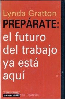 PREPÁRATE: EL FUTURO DEL TRABAJO YA ESTÁ AQUÍ | 9788481099652 | GRATTON, LYNDA