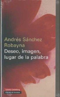 DESEO, IMAGEN, LUGAR DE LA PALABRA | 9788481097290 | SÁNCHEZ ROBAYNA, ANDRÉS