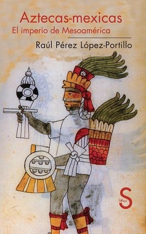 AZTECAS-MEXICAS. EL IMPERIO DE MESOAMÉRICA | 9788477375968 | PEREZ LOPEZ-PORTILLO, RAUL