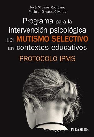 PROGRAMA PARA LA INTERVENCIÓN PSICOLÓGICA DEL MUTISMO SELECTIVO EN CONTEXTOS EDUCATIVOS | 9788436841329 | OLIVARES RODRÍGUEZ, JOSÉ / OLIVARES OLIVARES, PABLO J.