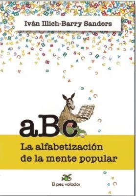 ABC. LA ALFABETIZACION DE LA MENTE POPULAR | 9788494964916 | ILLICH -BARRY SANDERS, IVAN