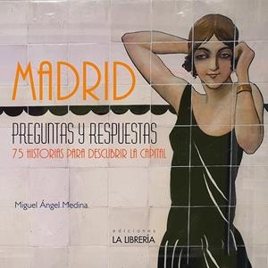 MADRID PREGUNTAS Y RESPUESTAS. 75 HISTORIAS PARA DESCUBRIR LA CAPITAL | 9788498734294 | MEDINA RODRIGUEZ, MIGUEL ANGEL
