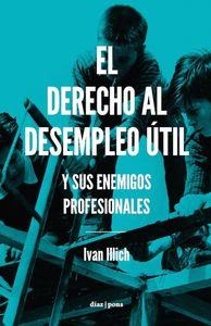 DERECHO AL DESEMPLEO UTIL, EL | 9788494249679 | ILLICH, IVAN