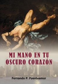 MI MANO EN TU OSCURO CORAZON | 9788415899716 | FUENTEAMOR, FERNANDO P.