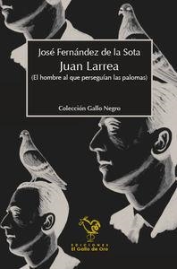 JUAN LARREA, EL HOMBRE AL QUE PERSEGUIAN LAS PALOMAS | 9788494244582 | FERNANDEZ DE LA SOTA, JOSE