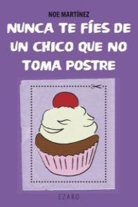 NUNCA TE FIES DE UN CHICO QUE NO TOMA POSTRE | 9788493909819 | MARTINEZ, NOE