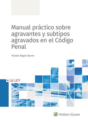 MANUAL PRÁCTICO SOBRE AGRAVEMTES Y SUBTIPOS AGRAVADOS EN EL CÓDIGO PENAL | 9788490209493 | MAGRO SERVET, VICENTE
