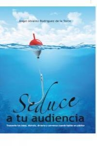 SEDUCE A TU AUDIENCIA | 9788490511510 | RODRIGUEZ DE LA TORRE, ANGEL ALVAREZ