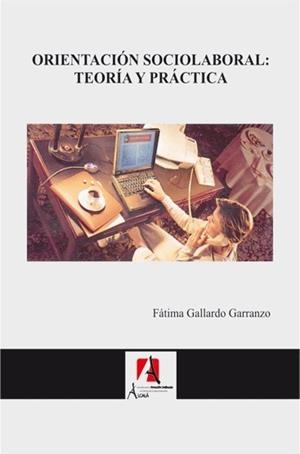 ORIENTACION SOCIOLABORAL : TEORIA Y PRACTICA | 9788496224902 | GALLARDO GARRANZO, FATIMA