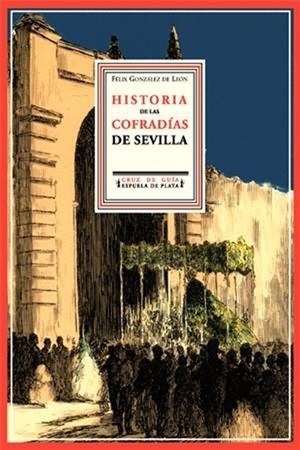HISTORIA DE LAS COFRADIAS DE SEVILLA | 9788496133433 | GONZALEZ DE LEON, FELIX