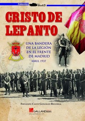 CRISTO DE LEPANTO. UNA BANDERA DE LA LEGIÓN EN EL FRENTE DE MADRID. ABRIL 1937 | 9788417816056 | CALVO GONZÁLES, FERNANDO