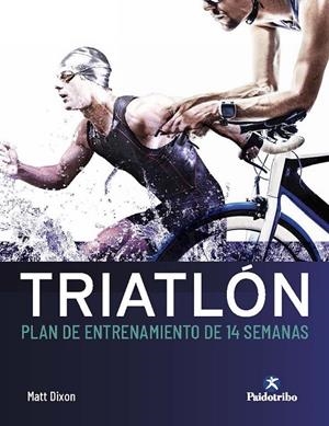 TRIATLÓN PLAN DE ENTRENAMIENTO DE 14 SEMANAS | 9788499107561 | DIXON, MATT