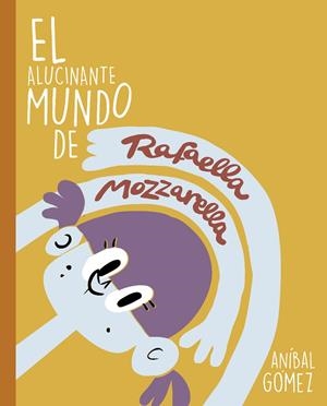 ALUCINANTE MUNDO DE RAFAELLA MOZZARELLA, EL | 9788494841392 | GOMEZ / VILLANUEVA
