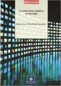 TELEVISION PUBLICA EN EUROPA | 9788480487696 | MANFREDI SANCHEZ, JOSE LUIS