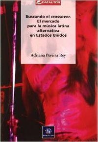 BUSCANDO EL CROSSOVER. EL MERCADO PARA LA MUSICA LATINA ALTERNATIVA EN ESTADOS UNIDOS | 9788480486163 | PEREIRA REY, ADRIANA