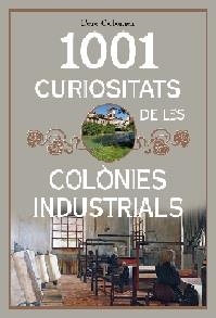 1001 CURIOSITATS DE LES COLÒNIES INDUSTRIALS DE CATALUNYA | 9788494928680 | COLOMER, PERE