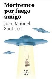 MORIREMOS POR FUERGO AMIGO | 9788417646554 | SANTIAGO ROMERO, JUAN MANUEL