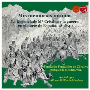 MIS MEMORIAS INTIMAS I : LA REGENCIA DE MARIA CRISTINA Y LA GUERRA EN EL NORTE DE ESPAÑA 1836-1840 | 9788417280451 | FERNANDEZ DE CORDOVA, MARQUES DE MENDIGORRIA