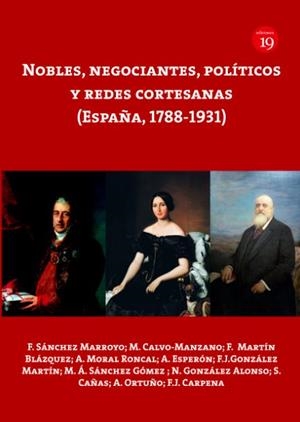 NOBLES, NEGOCIANTES, POLITICOS Y REDES CORTESANAS (ESPAÑA, 1788-1931) | 9788417280512 | SANCHEZ MARROYO, FERNANDO