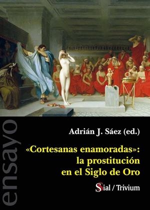 CORTESANAS ENAMORADAS. LA PROSTITUCION EN EL SIGLO DE ORO | 9788417825423 | SÁEZ, ADRIAN J.