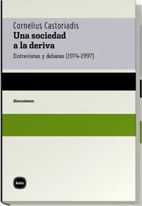 SOCIEDAD A LA DERIVA, UNA. ENTREVISTAS Y DEBATES | 9788460983613 | CASTORIADIS, CORNELIUS