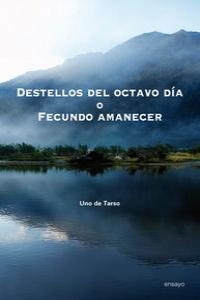 DESTELLOS DEL OCTAVO DIA O FECUNDO AMANECER | 9788481988789 | DE TARDO, UNO