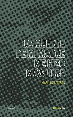 MUERTE DE MI MADRE ME HIZO MÁS LIBRE, LA | 9788416227198 | ESTEBAN, MARI LUZ