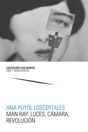 MAN RAY : LUCES, CÁMARA, REVOLUCIÓN | 9788417873233 | PUYOL LOSCERTALES, ANA