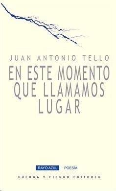 EN ESTE MOMENTO QUE LLAMAMOS LUGAR | 9788412067330 | TELLO, JUAN ANTONIO