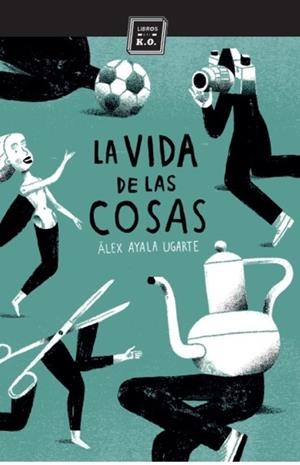 VIDA DE LAS COSAS, LA | 9788416001446 | AYALA UGARTE, ALEX