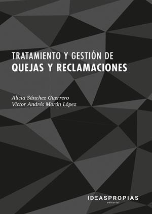 TRATAMIENTO Y GESTIÓN DE QUEJAS Y RECLAMACIONES | 9788498396317 | SÁNCHEZ GUERRERO, ALICIA / MORÓN LÓPEZ, VÍCTOR ANDRÉS
