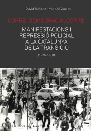 CORRE, DEMOCRÀCIA, CORRE. MOBILITZACIÓ I REPRESSIÓ POLICIAL A LA CATALUNYA DE LA TRANSICIÓ | 9788417759476 | BALLESTER, DAVID / VICENTE, MANUEL