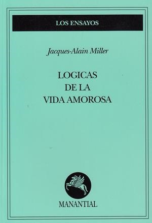 LOGICAS DE LA VIDA AMOROSA | 9789509515567 | MILLER, JACQUES-ALAIN