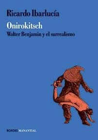 ONIROKITSCH WALTER BENJAMIN Y EL SURREALISMO | 9789875000230 | IBARLUCIA