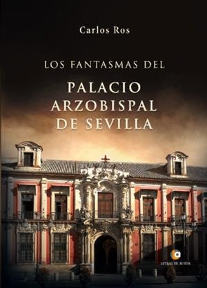 FANTASMAS DEL PALACIO ARZOBISPAL DE SEVILLA, LOS | 9788417692810 | ROS CARBALLAR, CARLOS