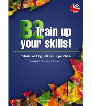 B2 TRAIN UP YOUR SKILL!. EXTENSIVE ENGLISH SKILLS PRACTICE | 9788473606943 | SOLTHO DOUGLAS, ELISABETH/GIRIMONTI AZPORUZ, SILVIA/SAMUEL PENÉLOPE, JULIA