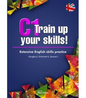 C1 TRAIN UP YOUR SKILL!. EXTENSIVE ENGLISH SKILLS PRACTICE | 9788473606950 | DOUGLAS, ELISABETH/GIRIMONTI, SILVIA/SAMUEL, JULIA