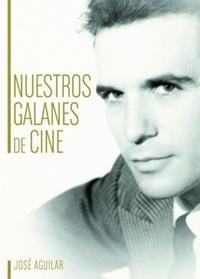 NUESTROS GALANES DE CINE | 9788415606192 | AGUILAR, JOSE