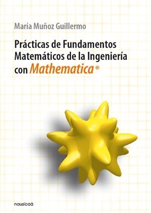 PRACTICAS DE FUNDAMENTOS MATEMATICOS DE LA INGENIERIA MATHEMATICA | 9788496114760 | MUÑOZ GUILLERMO, M.