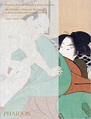 POEMA DE LA ALMOHADA Y OTRAS HISTORIAS DE UTAMARO, HOKUSAI, KUNIYOSHI Y OTROS ARTÍSTAS DEL MUNDO FLOTANTE | 9780714871592 | CALZA, GIAN CARLO