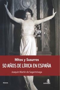 MITOS Y SUSURROS. 50 AÑOS DE LIRICA EN ESPAÑA | 9788493721787 | MARTIN DE SAGARMINAGA, JOAQUIN