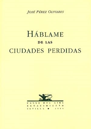 HABLAME DE LAS CIUDADES PERDIDA | 9788489371774 | PEREZ OLIVARES, JOSE