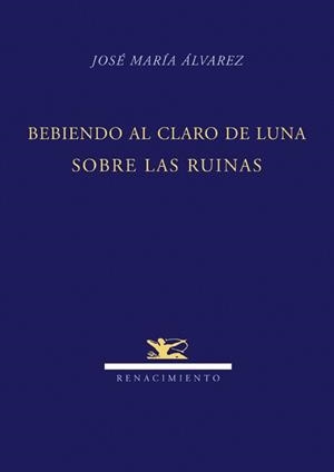 BEBIENDO AL CLARO DE LUNA SOBRE LAS RUINAS | 9788484724247 | ALVAREZ, JOSE MARIA