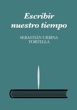 ESCRIBIR NUESTRO TIEMPO | 9788493827892 | URBINA TORTELLA, SEBASTIAN