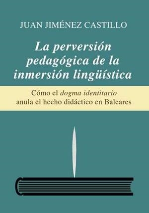 PERVERSION PEDAGOGICA DE LA INMERSION LINGÜISTICA, LA | 9788494020421 | JIMENEZ CASTILLO, JUAN