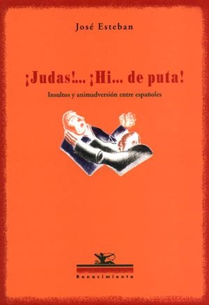 JUDAS! ... HI... DE PUTA! INSULTOS Y ANIMADVERSIÓN ENTRE ESPAÑOLES | 9788484721086 | ESTEBAN, JOSE
