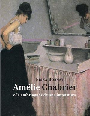 AMELIE CHABRIER O LA EMBRIAGUEZ DE UNA IMPOSTURA | 9788494243110 | BORNAY, ERI