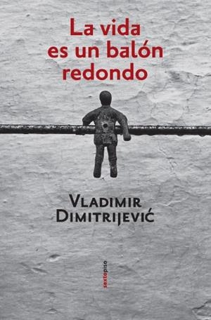 VIDA ES UN BALON REDONDO, LA | 9788496867253 | DIMITRIJEVIC, VLADIMIR