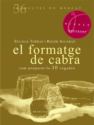 FORMATGE DE CABRA, EL : COM PREPARAR-LO 10 VEGADES | 9788492607365 | TORRAS, EULÀLIA / ALCARAZ, ROGER